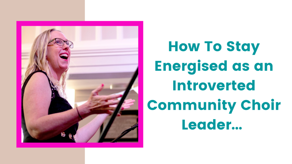 how to stay energised as an introverted community choir leader